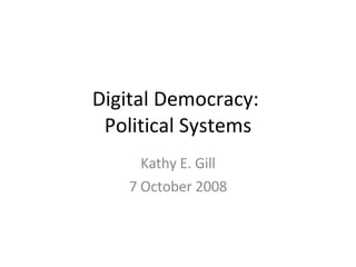 Digital Democracy:  Political Systems Kathy E. Gill 7 October 2008 