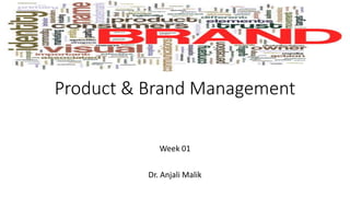 Product & Brand Management
Week 01
Dr. Anjali Malik
 