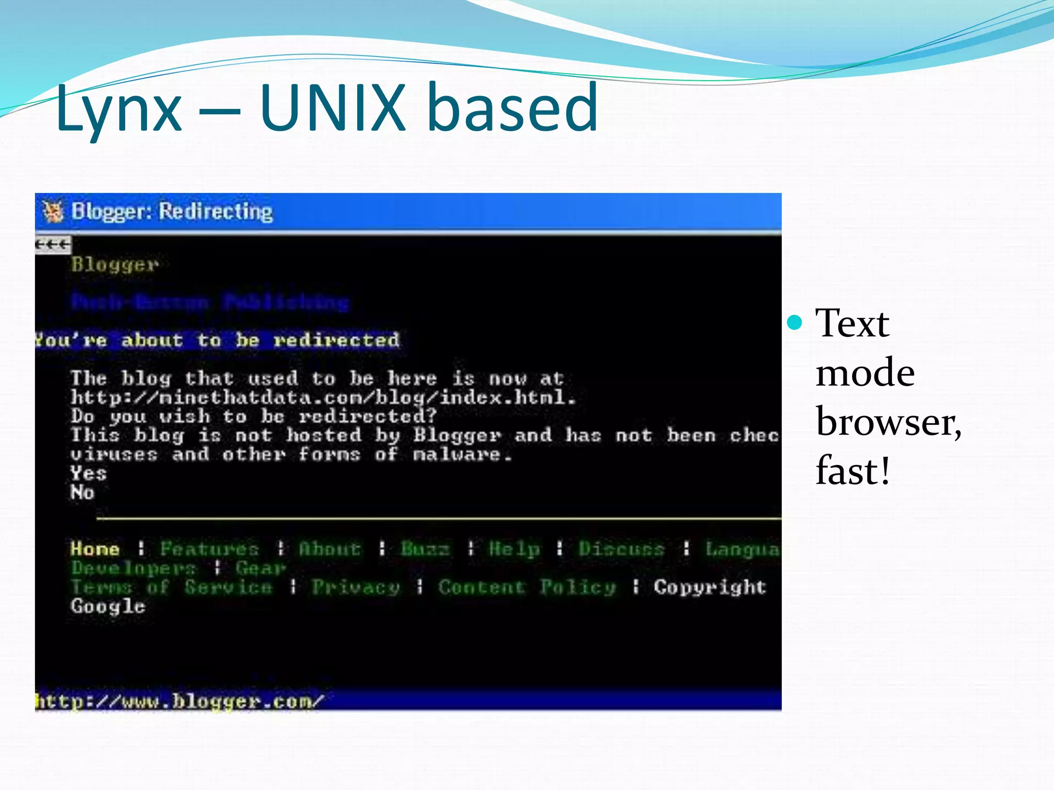 Lynx – UNIX based
 Text
mode
browser,
fast!
 