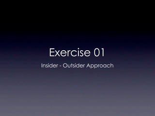 Exercise 01
Insider - Outsider Approach
 