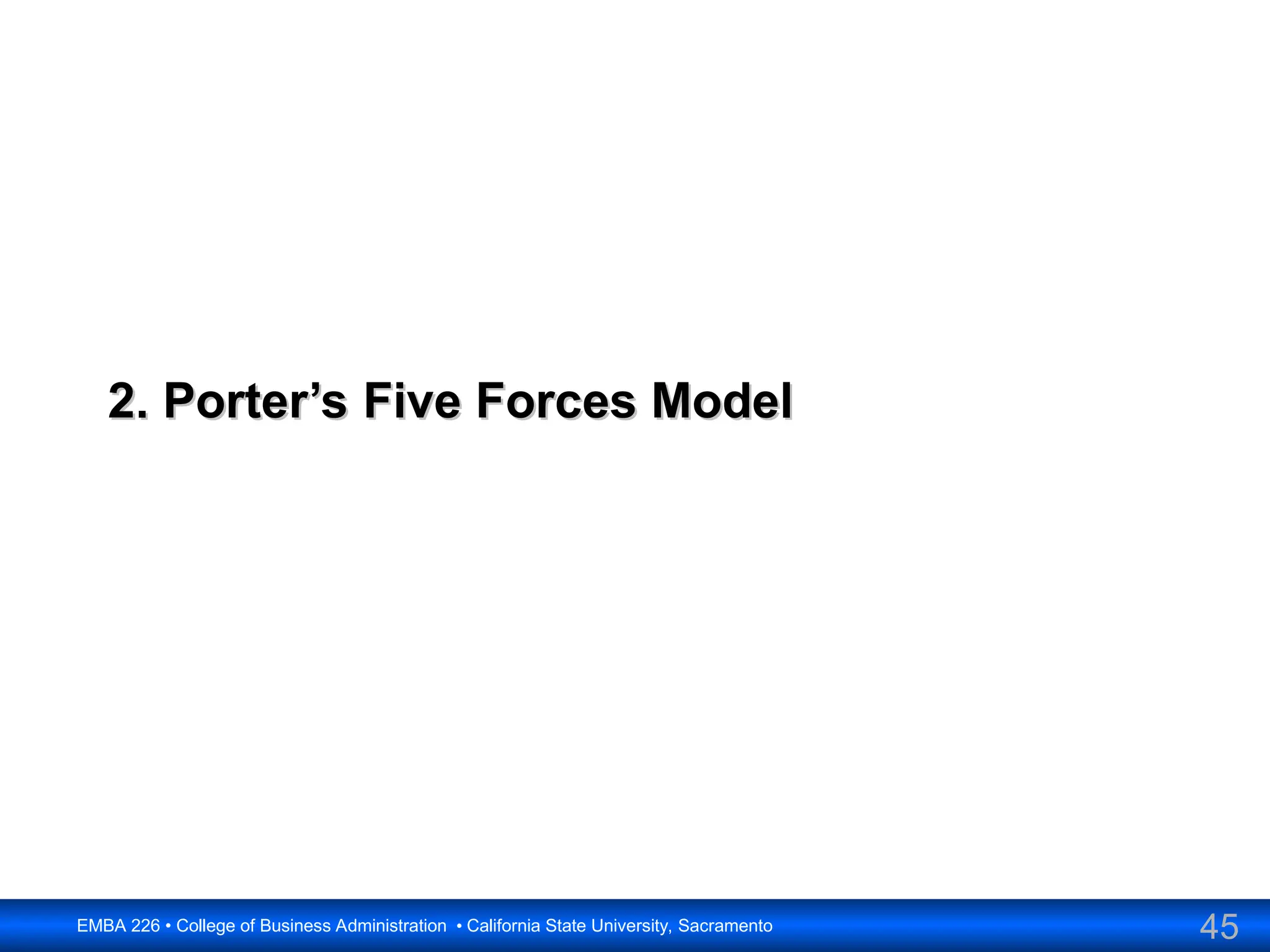 45
EMBA 226 • College of Business Administration • California State University, Sacramento
2. Porter’s Five Forces Model
2. Porter’s Five Forces Model
 