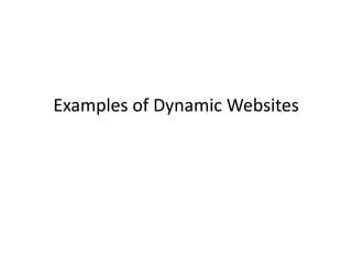 Examples	
  of	
  Dynamic	
  Websites	
  
 