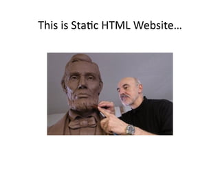 This	
  is	
  Sta)c	
  HTML	
  Website…	
  
 