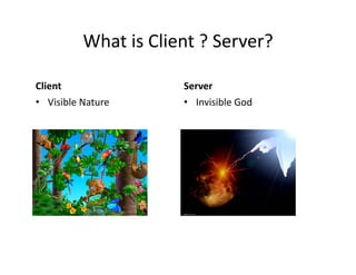 What	
  is	
  Client	
  ?	
  Server?	
  

Client	
                          Server	
  
•  Visible	
  Nature	
            •  Invisible	
  God	
  
 