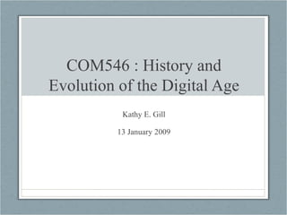 COM546 : History and Evolution of the Digital Age Kathy E. Gill 13 January 2009 