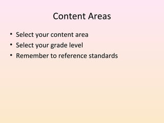 Content Areas
• Select your content area
• Select your grade level
• Remember to reference standards

 