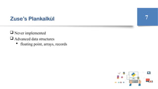Zuse’s Plankalkül
 Never implemented
 Advanced data structures
 floating point, arrays, records
7
 
