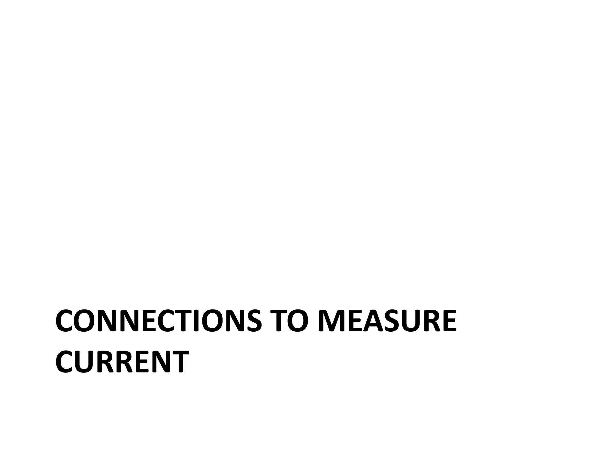 CONNECTIONS TO MEASURE
CURRENT