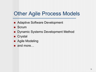 Other Agile Process Models
 Adaptive Software Development
 Scrum
 Dynamic Systems Development Method
 Crystal
 Agile Modeling
 and more…
19
 