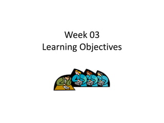 Week 03
Learning Objectives
 