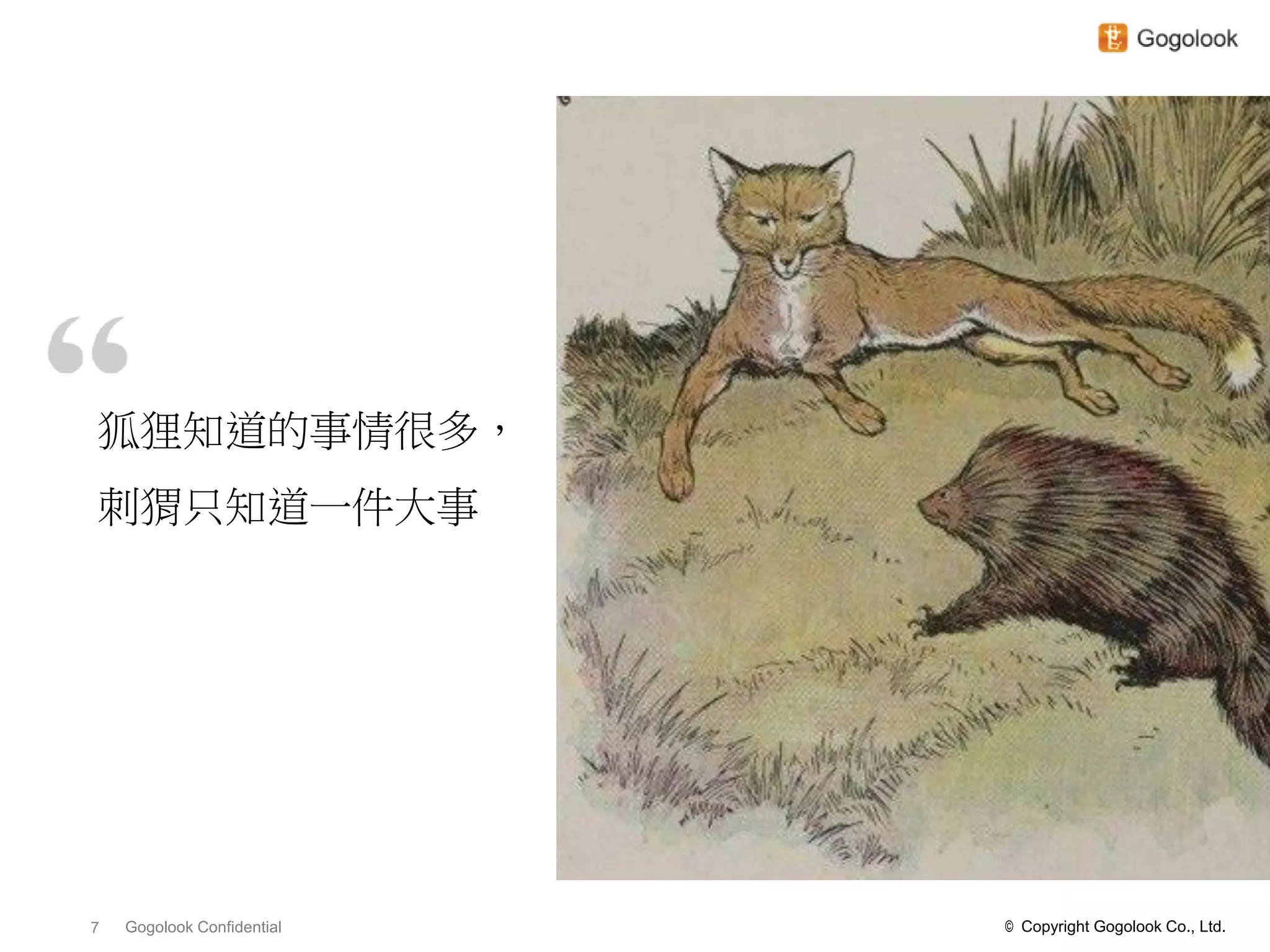 狐狸知道的事情很多，
刺猬只知道一件大事




7   Gogolook Confidential   © Copyright Gogolook Co., Ltd.
 