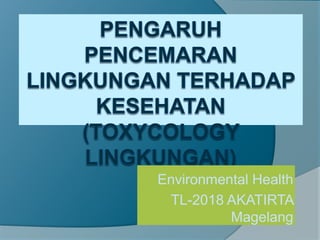 Environmental Health
TL-2018 AKATIRTA
Magelang
 