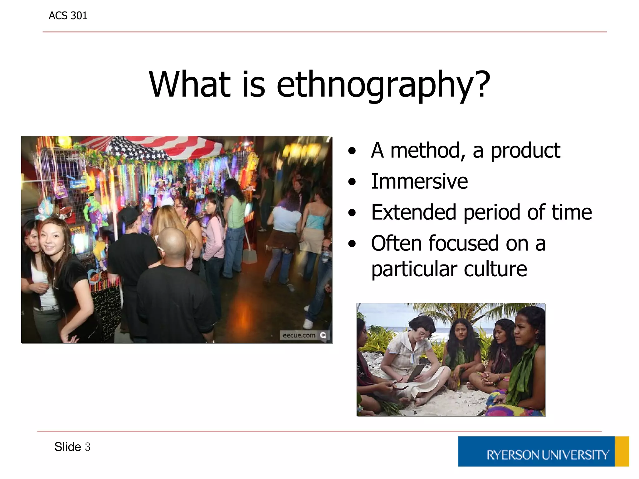 What is ethnography?A method, a productImmersiveExtended period of timeOften focused on a particular culture