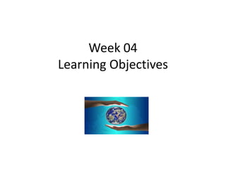Week 04
Learning Objectives
 