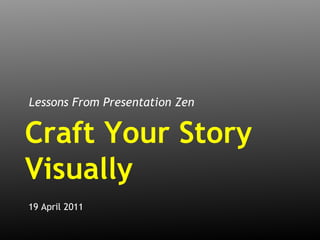 [object Object],19 April 2011 Craft Your Story Visually 