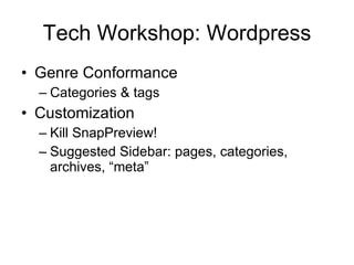 Tech Workshop: Wordpress Genre Conformance Categories & tags Customization Kill SnapPreview! Suggested Sidebar: pages, categories, archives, “meta” 