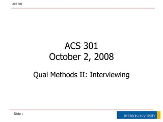ACS 301 October 2, 2008 Qual Methods II: Interviewing 