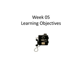Week 05
Learning Objectives
 