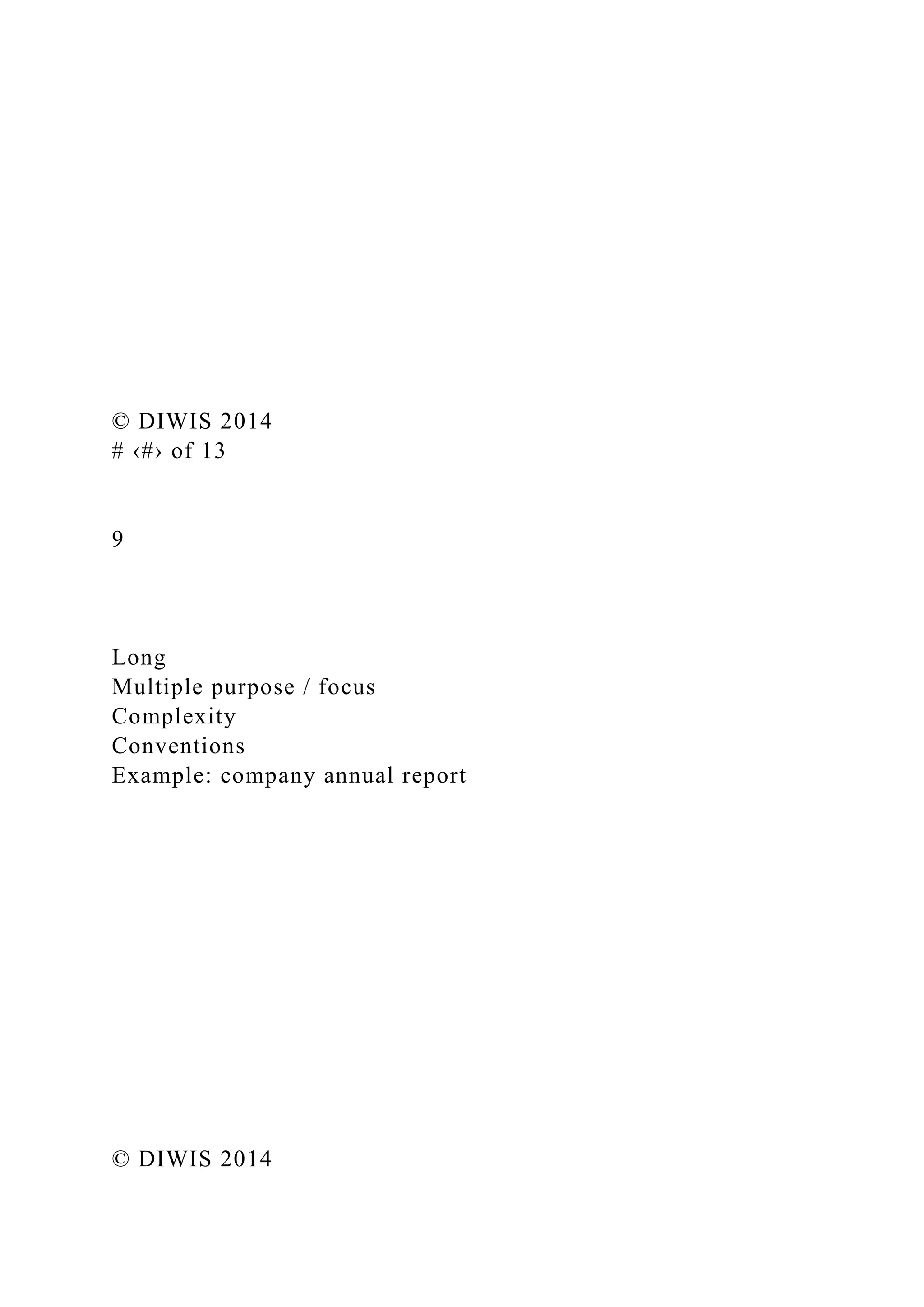 © DIWIS 2014
# ‹#› of 13
9
Long
Multiple purpose / focus
Complexity
Conventions
Example: company annual report
© DIWIS 2014
 