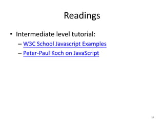 Readings
• Intermediate level tutorial:
  – W3C School Javascript Examples
  – Peter-Paul Koch on JavaScript




                                     54
 