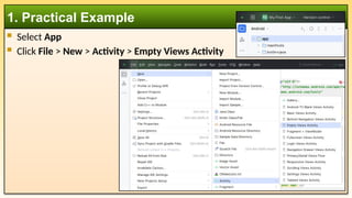  Select App
 Click File > New > Activity > Empty Views Activity
1. Practical Example
 