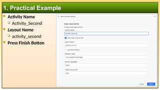  Activity Name
 Activity_Second
 Layout Name
 activity_second
 Press Finish Botton
1. Practical Example
 