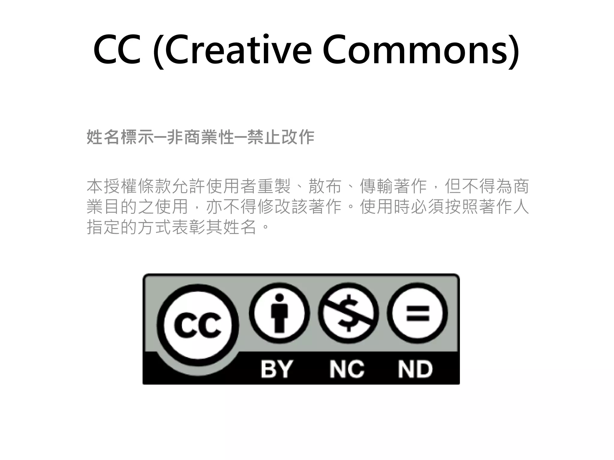 CC (Creative Commons) 姓名標示─非商業性─禁止改作 本授權條款允許使用者重製、散布、傳輸著作，但不得為商 業目的之使用，亦不得修改該著作。使用時必須按照著作人 指定的方式表彰其姓名。 