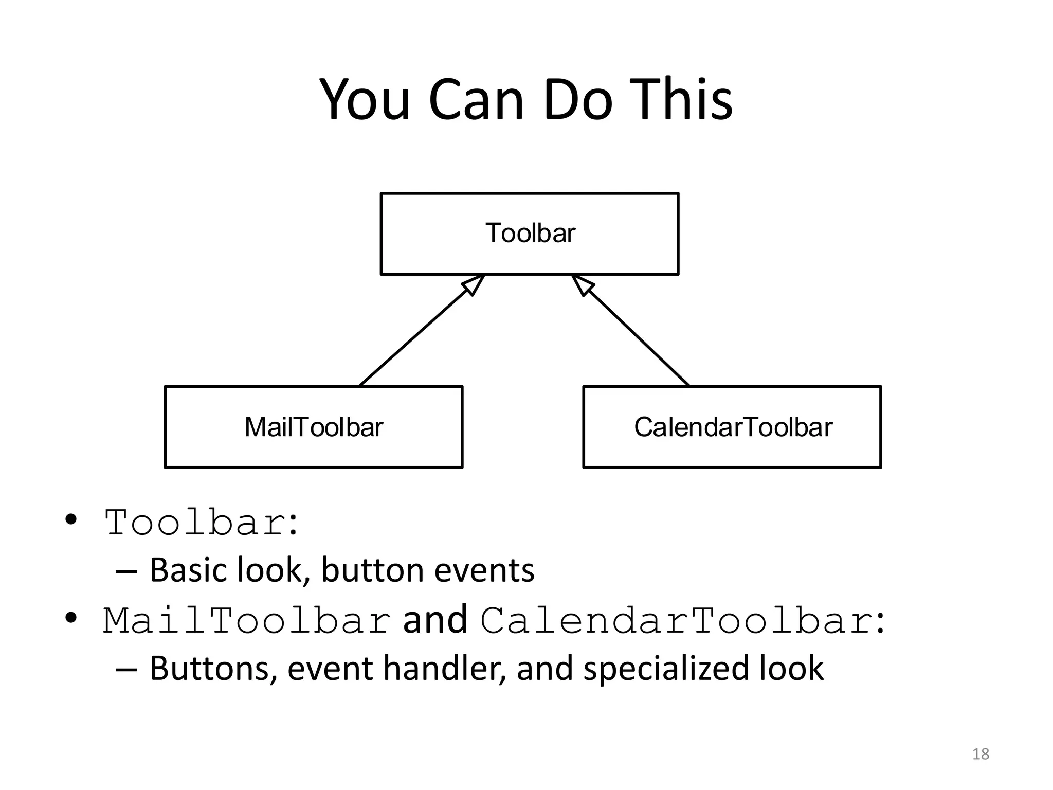 You Can Do This Toolbar MailToolbar CalendarToolbar • Toolbar: – Basic look, button events • MailToolbar and CalendarToolbar: – Buttons, event handler, and specialized look 18 