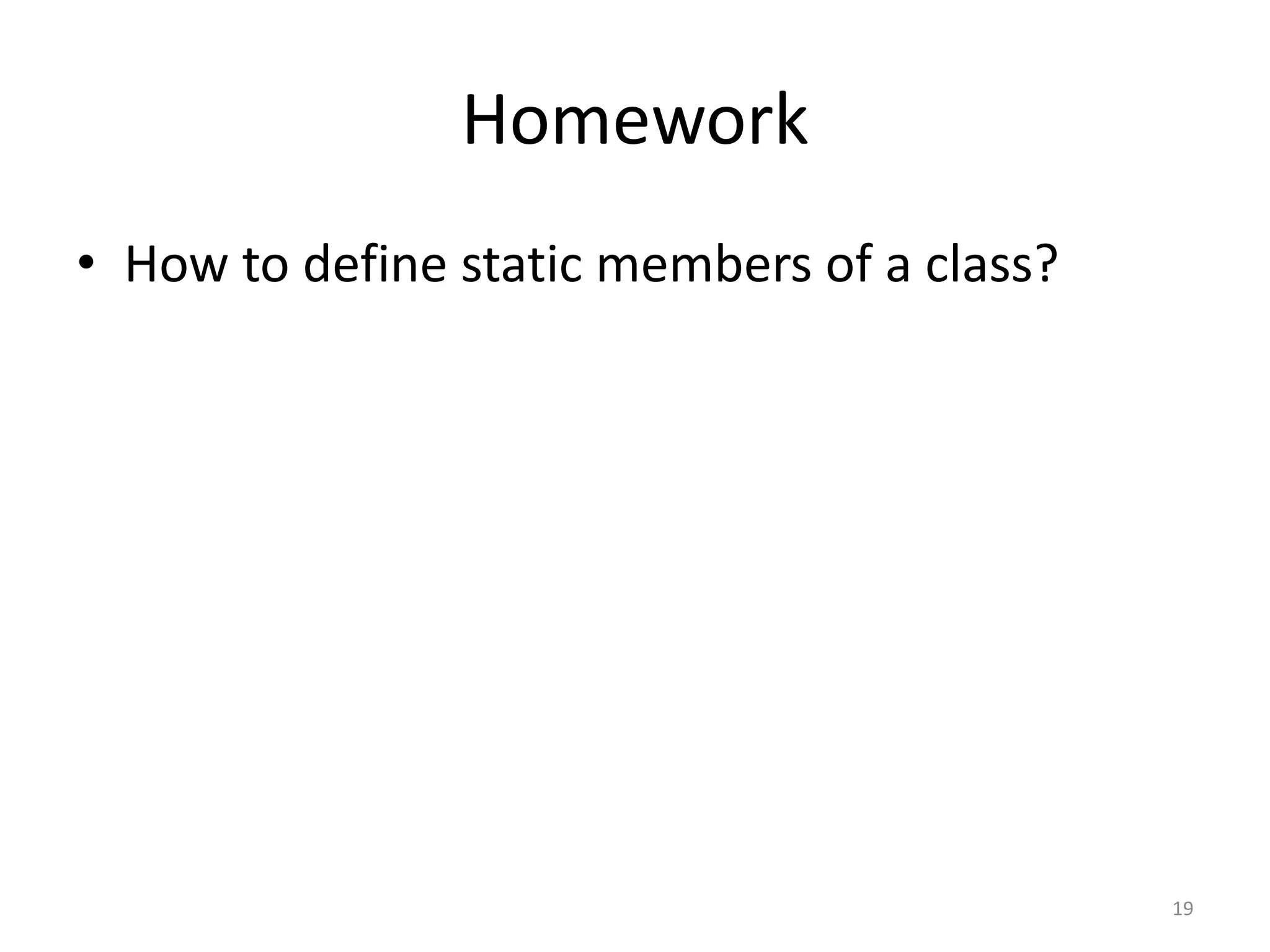 Homework • How to define static members of a class? 19 