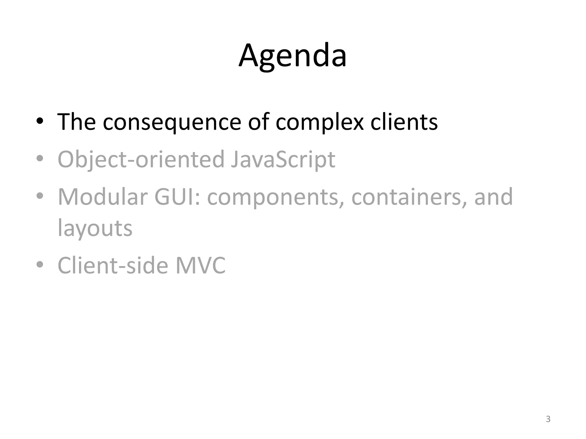 Agenda • The consequence of complex clients • Object-oriented JavaScript • Modular GUI: components, containers, and layouts • Client-side MVC 3 