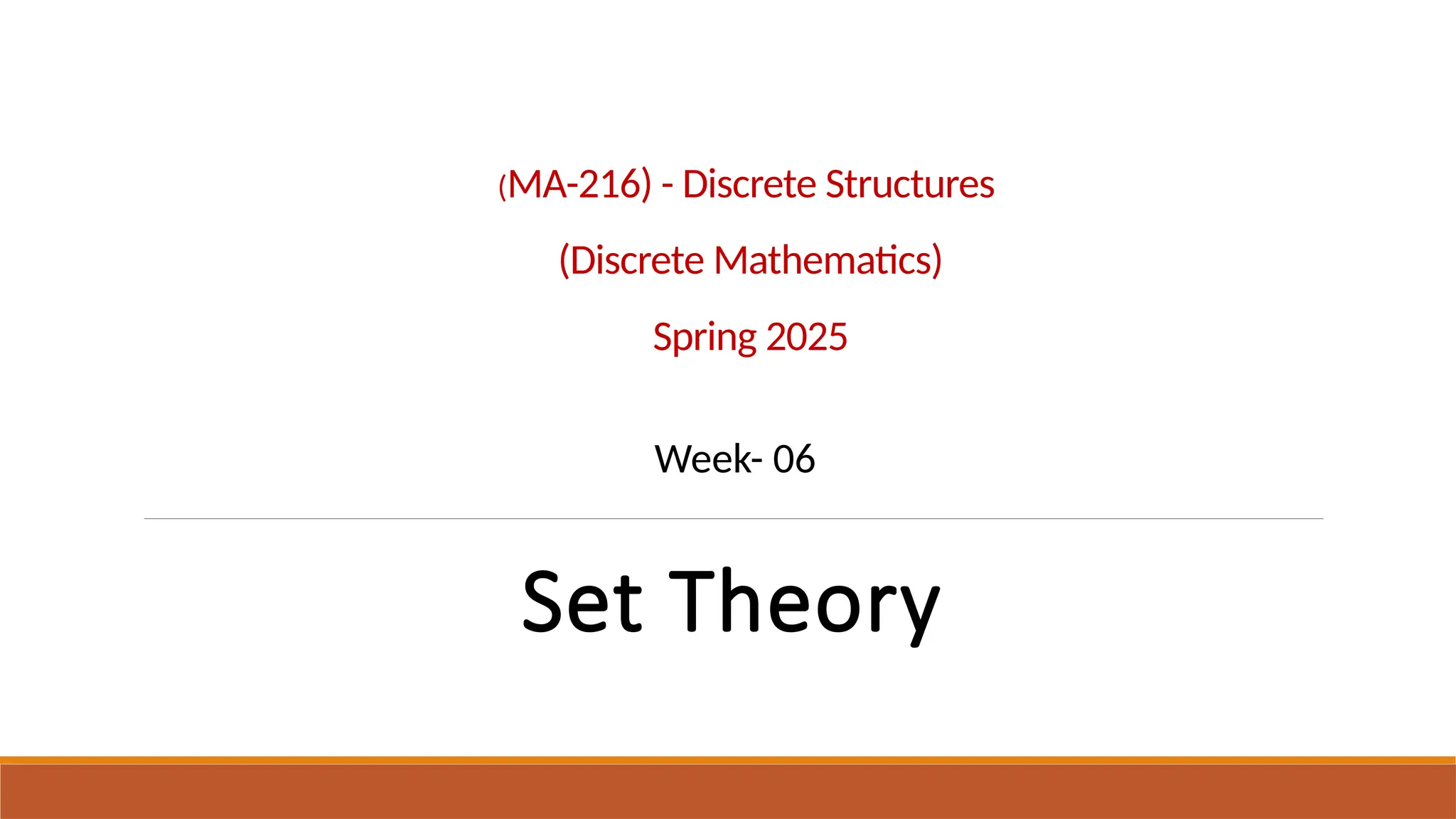 (MA-216) - Discrete Structures
(Discrete Mathematics)
Spring 2025
Set Theory
Week- 06
 