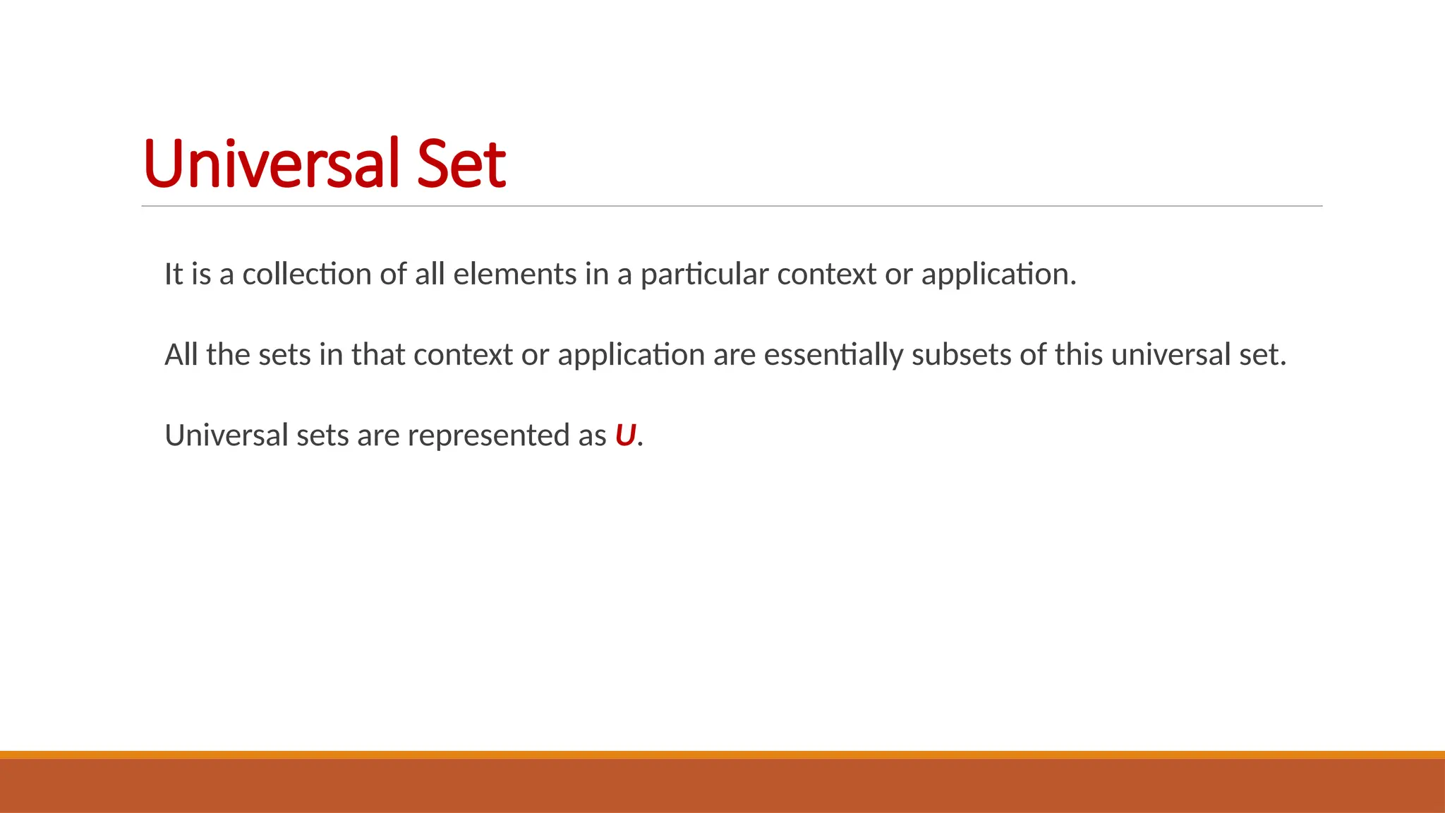 It is a collection of all elements in a particular context or application.
All the sets in that context or application are essentially subsets of this universal set.
Universal sets are represented as U.
Universal Set
 