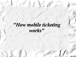 "How mobile ticketing
      works"
 