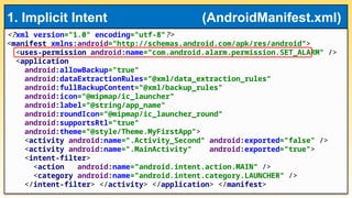<?xml version="1.0" encoding="utf-8"?>
<manifest xmlns:android="http://schemas.android.com/apk/res/android">
<uses-permission android:name="com.android.alarm.permission.SET_ALARM" />
<application
android:allowBackup="true"
android:dataExtractionRules="@xml/data_extraction_rules"
android:fullBackupContent="@xml/backup_rules"
android:icon="@mipmap/ic_launcher"
android:label="@string/app_name"
android:roundIcon="@mipmap/ic_launcher_round"
android:supportsRtl="true"
android:theme="@style/Theme.MyFirstApp">
<activity android:name=".Activity_Second" android:exported="false" />
<activity android:name=".MainActivity" android:exported="true">
<intent-filter>
<action android:name="android.intent.action.MAIN" />
<category android:name="android.intent.category.LAUNCHER" />
</intent-filter> </activity> </application> </manifest>
1. Implicit Intent (AndroidManifest.xml)
 