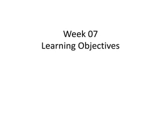Week 07
Learning Objectives
 