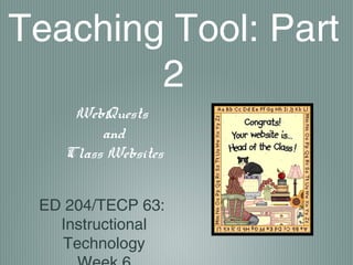 The Internet as a Teaching
       Tool: Part 2
  WebQuests

      ED 204/TECP 63:
  Instructional Technology
           Week 7
 