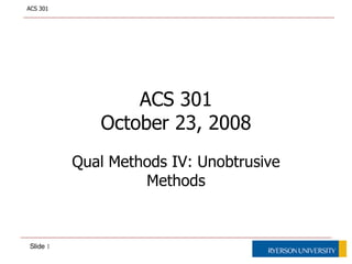 ACS 301 October 23, 2008 Qual Methods IV: Unobtrusive Methods 