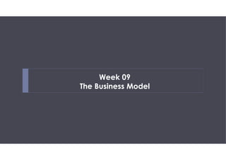 Week 09
The Business Model
 