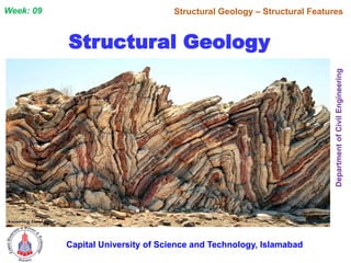 Structural Geology – Structural Features
Department
of
Civil
Engineering
Capital University of Science and Technology, Islamabad
Week: 09
Structural Geology
 
