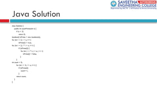 Java Solution
class Solution {
public int countPrimes(int n) {
if (n < 2)
return 0;
boolean[] isPrime = new boolean[n];
for (int i = 2; i < n; i++)
isPrime[i] = true;
for (int i = 2; i * i < n; i++) {
if (isPrime[i]) {
for (int j = i * i; j < n; j += i)
isPrime[j] = false;
}
}
int count = 0;
for (int i = 2; i < n; i++) {
if (isPrime[i])
count++;
}
return count;
}
}
 