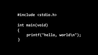 #include	
  <stdio.h>	
  
!
int	
  main(void)	
  
{ 
	
  	
  	
  	
  printf("hello,	
  worldn"); 
}
 