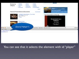 jQuery(“#player”)




You can see that it selects the element with id “player”
 