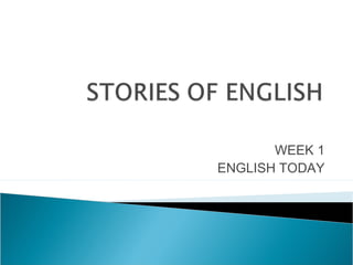 WEEK 1
ENGLISH TODAY
 
