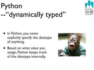 Python
--“dynamically typed”

• In Python, you never
  explicitly specify the datatype
  of anything.
• Based on what valu...
