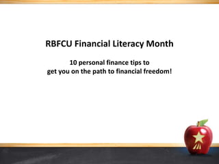 RBFCU Financial Literacy Month
10 personal finance tips to
get you on the path to financial freedom!
 