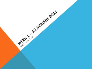 Week 1 – 12 January 2011 Wra 110.742 