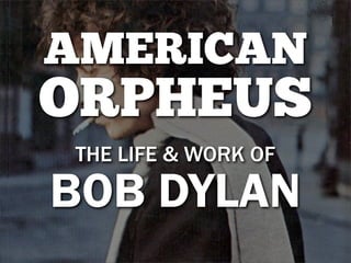 AMERICAN
ORPHEUS
THE LIFE & WORK OF

BOB DYLAN
 