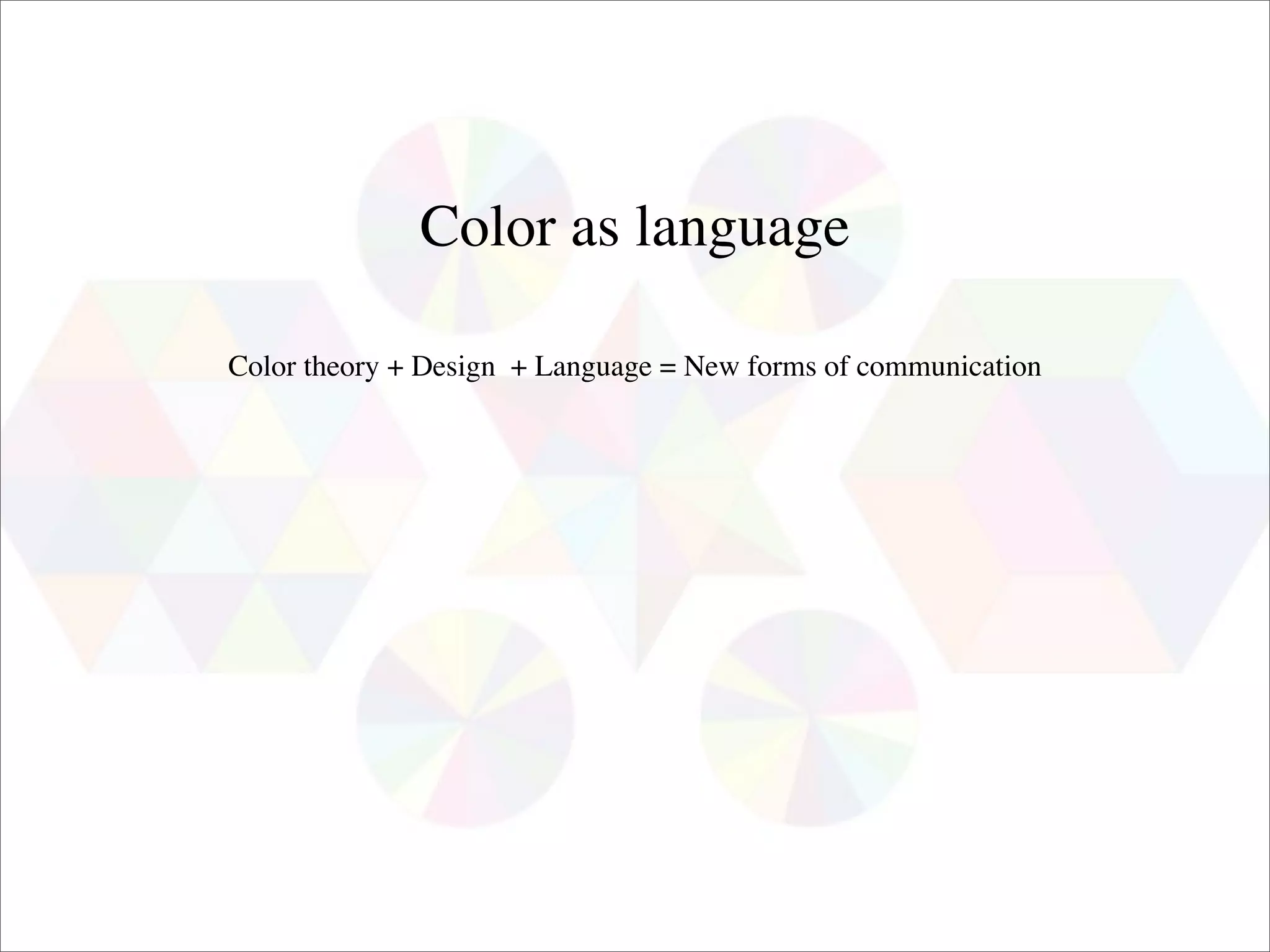 Color as language

Color theory + Design + Language = New forms of communication
 