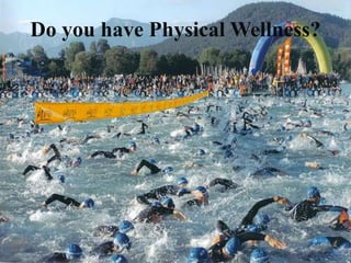 Do you have Physical Wellness? 