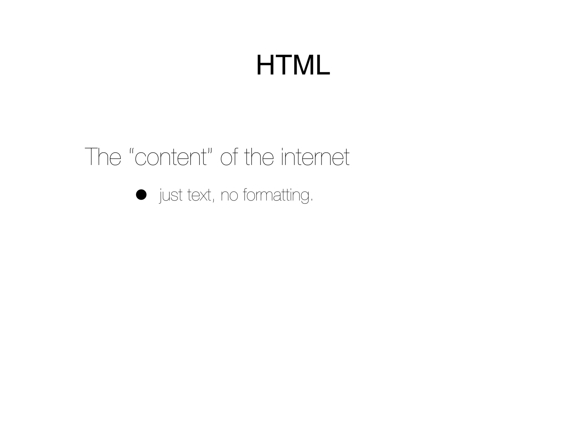 HTML


The “content” of the internet
     •   just text, no formatting.
 